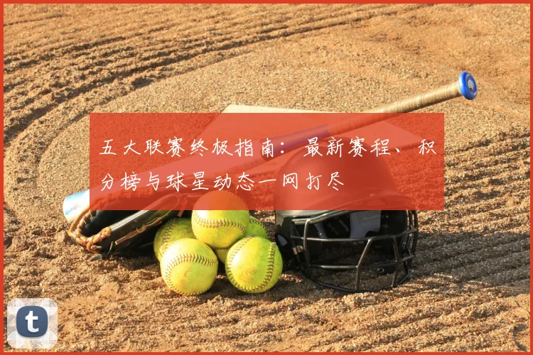 五大联赛终极指南:最新赛程、积分榜与球星动态一网打尽