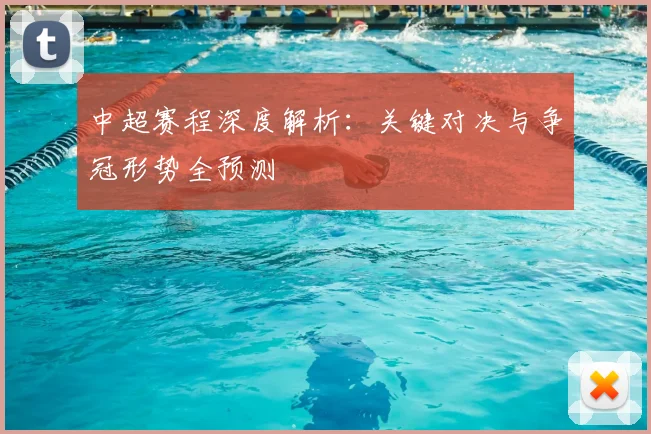 中超赛程深度解析：关键对决与争冠形势全预测
